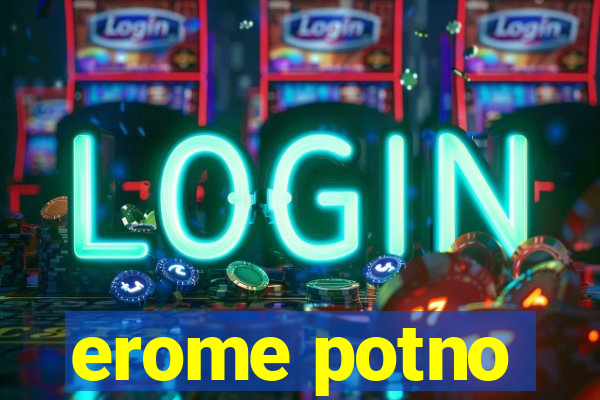 erome potno